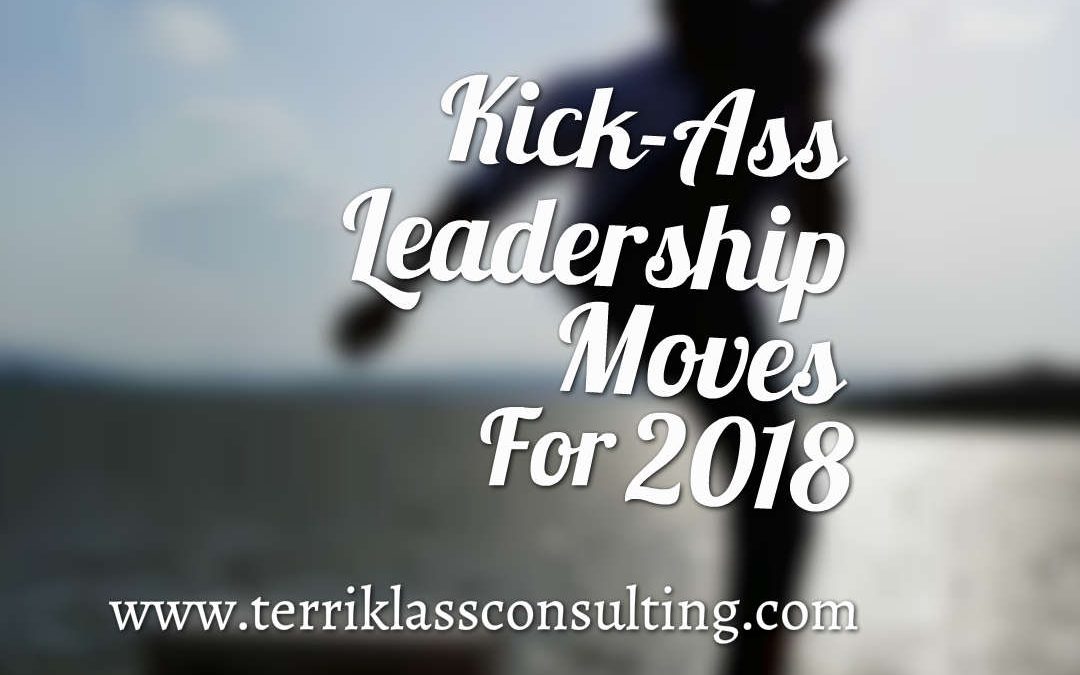 Six Kick-Ass Leadership Moves For 2018