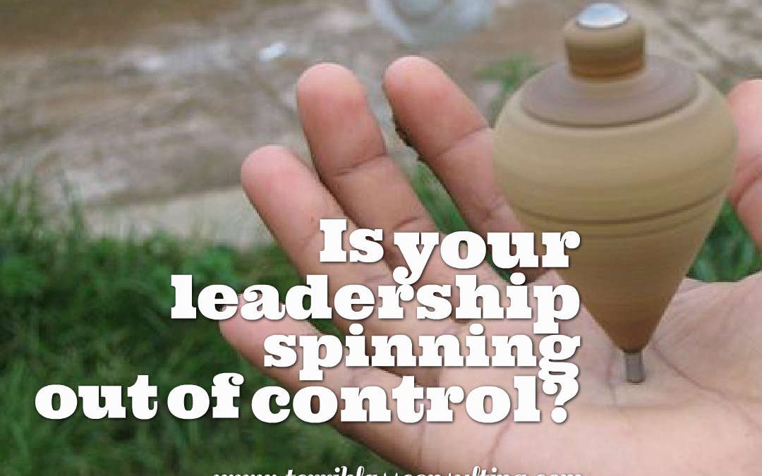 Is Your Leadership Spinning Out Of Control?