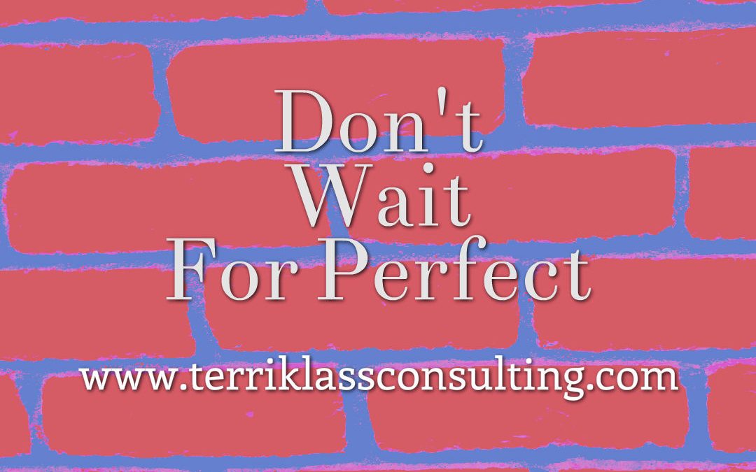 Don’t Wait For Perfect